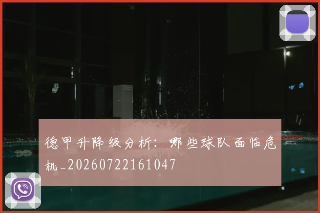 德甲升降级分析:哪些球队面临危机_20260722161047