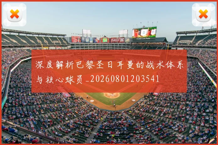深度解析巴黎圣日耳曼的战术体系与核心球员_20260801203541