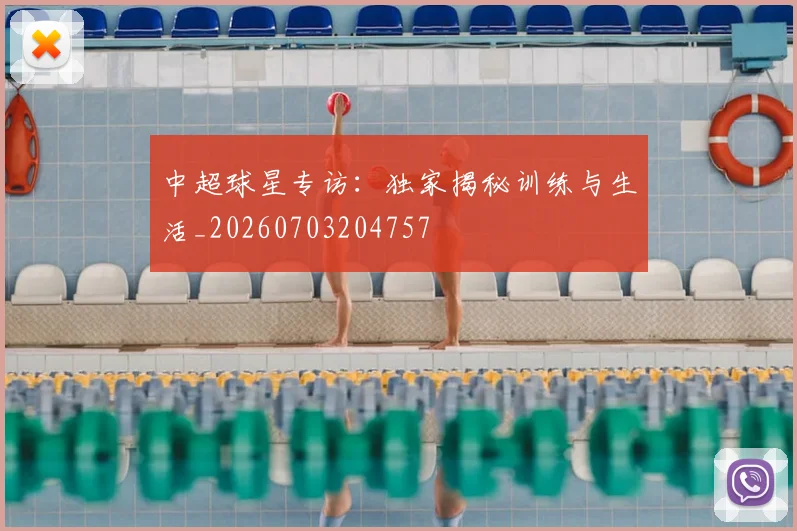 中超球星专访：独家揭秘训练与生活_20260703204757